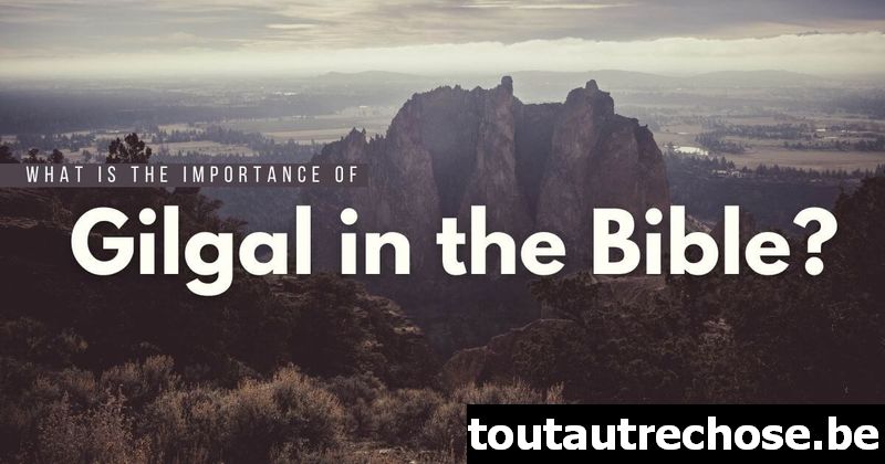 Mikä on Gilgalin merkitys Raamatussa?