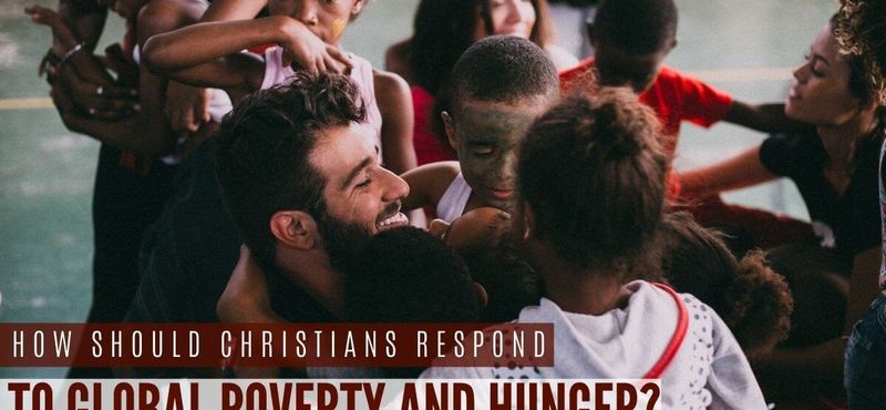 Как трябва да реагират християните на глобалната бедност и глад?